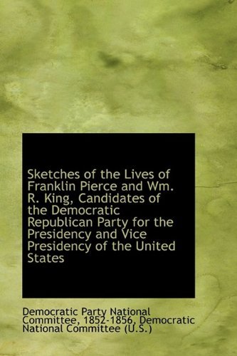 Cover for 1852-1856 Dem Party National Committee · Sketches of the Lives of Franklin Pierce and Wm. R. King, Candidates of the Democratic Republican Pa (Paperback Bog) (2009)