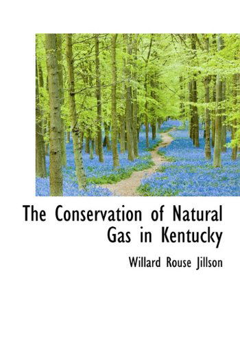 Cover for Willard Rouse Jillson · The Conservation of Natural Gas in Kentucky (Hardcover Book) (2009)