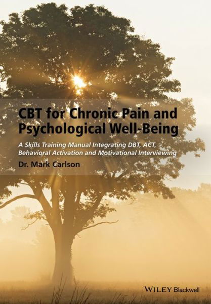 Cover for Mark Carlson · CBT for Chronic Pain and Psychological Well-Being: A Skills Training Manual Integrating DBT, ACT, Behavioral Activation and Motivational Interviewing (Paperback Book) (2014)