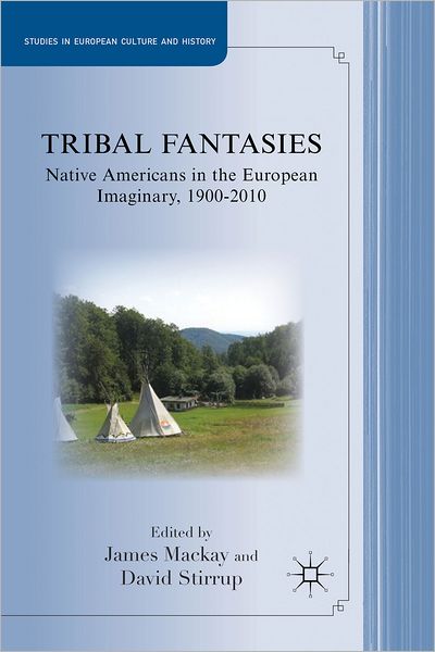 Cover for James Mackay · Tribal Fantasies: Native Americans in the European Imaginary, 1900-2010 - Studies in European Culture and History (Hardcover Book) (2012)