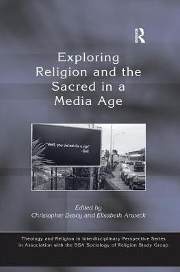 Cover for Elisabeth Arweck · Exploring Religion and the Sacred in a Media Age - Theology and Religion in Interdisciplinary Perspective Series in Association with the BSA Sociology of Religion Study Group (Paperback Book) [Annotated edition] (2016)