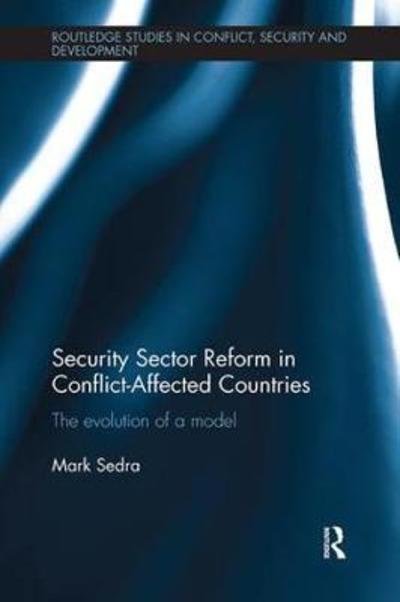 Cover for Sedra, Mark (University of Waterloo, Canada) · Security Sector Reform in Conflict-Affected Countries: The Evolution of a Model - Routledge Studies in Conflict, Security and Development (Paperback Book) (2018)
