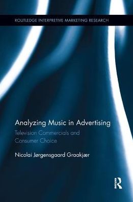 Cover for Graakjaer, Nicolai (Aalborg University, Denmark) · Analyzing Music in Advertising: Television Commercials and Consumer Choice - Routledge Interpretive Marketing Research (Paperback Book) (2018)