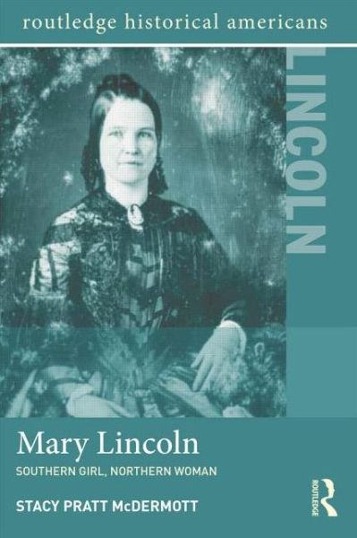 Cover for Stacy Pratt McDermott · Mary Lincoln: Southern Girl, Northern Woman - Routledge Historical Americans (Paperback Book) (2015)