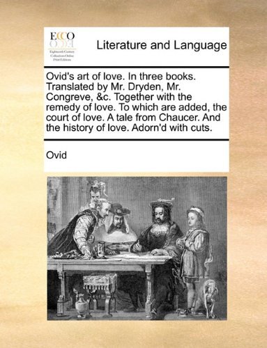 Cover for Ovid · Ovid's Art of Love. in Three Books. Translated by Mr. Dryden, Mr. Congreve, &amp;c. Together with the Remedy of Love. to Which Are Added, the Court of ... and the History of Love. Adorn'd with Cuts. (Paperback Book) (2010)
