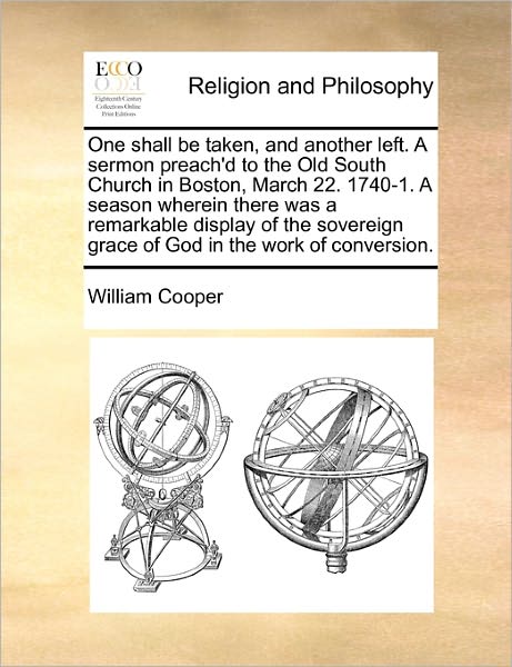 Cover for William Cooper · One Shall Be Taken, and Another Left. a Sermon Preach'd to the Old South Church in Boston, March 22. 1740-1. a Season Wherein There Was a Remarkable D (Paperback Book) (2010)