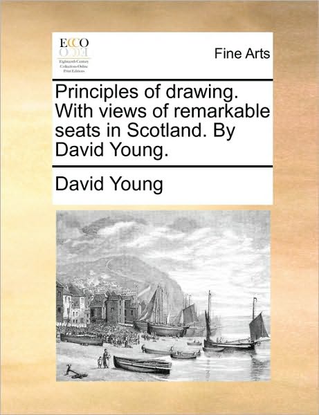 Cover for David Young · Principles of Drawing. with Views of Remarkable Seats in Scotland. by David Young. (Paperback Book) (2010)