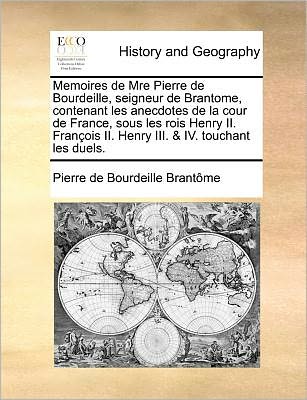 Memoires De Mre Pierre De Bourdeille, Seigneur De Brantome, Contenant Les Anecdotes De La Cour De France, Sous Les Rois Henry Ii. Francois Ii. Henry I - Pierre De Bourdeille Brantome - Books - Gale Ecco, Print Editions - 9781171385813 - July 23, 2010