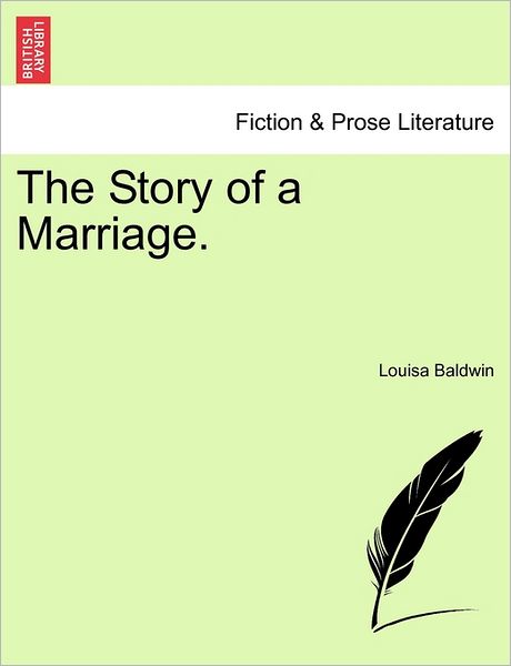 The Story of a Marriage. - Louisa Baldwin - Books - British Library, Historical Print Editio - 9781240896813 - January 10, 2011