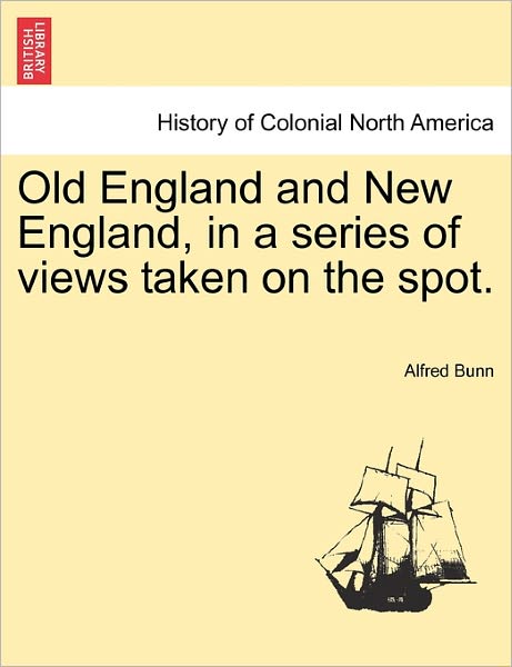 Cover for Alfred Bunn · Old England and New England, in a Series of Views Taken on the Spot. (Paperback Book) (2011)