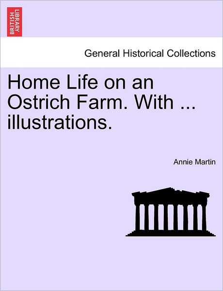 Cover for Annie Martin · Home Life on an Ostrich Farm. with ... Illustrations. (Taschenbuch) (2011)