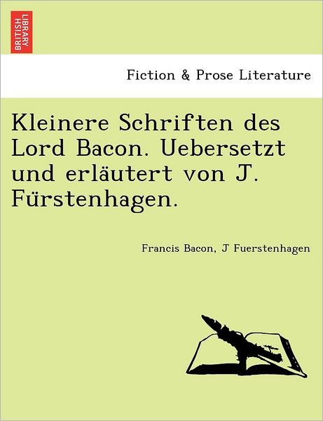 Cover for Francis Bacon · Kleinere Schriften Des Lord Bacon. Uebersetzt Und Erla Utert Von J. Fu Rstenhagen. (Paperback Book) (2011)