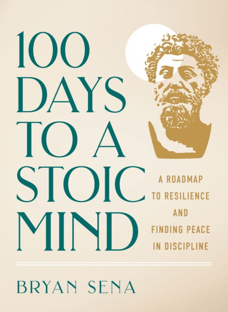 Cover for Bryan Sena · 100 Days to a Stoic Mind: A Roadmap to Resilience and Finding Peace in Discipline (Hardcover Book) (2024)