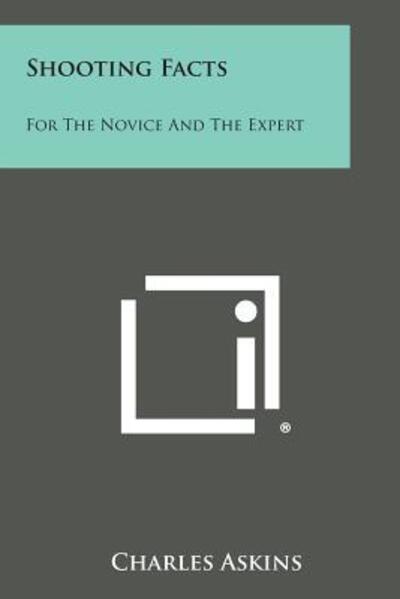 Shooting Facts: for the Novice and the Expert - Askins, Charles, Jr. - Bøger - Literary Licensing, LLC - 9781258998813 - 27. oktober 2013
