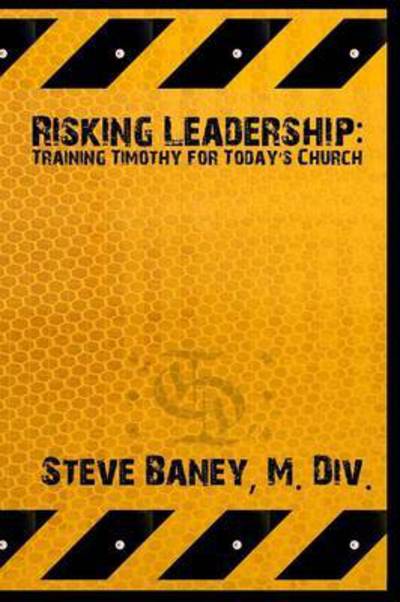 Cover for M Div Steve Baney · Risking Leadership: Training Timothy for Today's Church (Paperback Book) (2014)