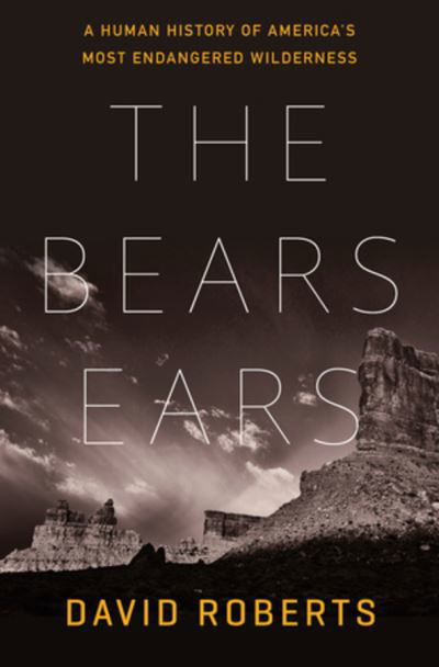 David Roberts · The Bears Ears: A Human History of America's Most Endangered Wilderness (Hardcover Book) (2024)