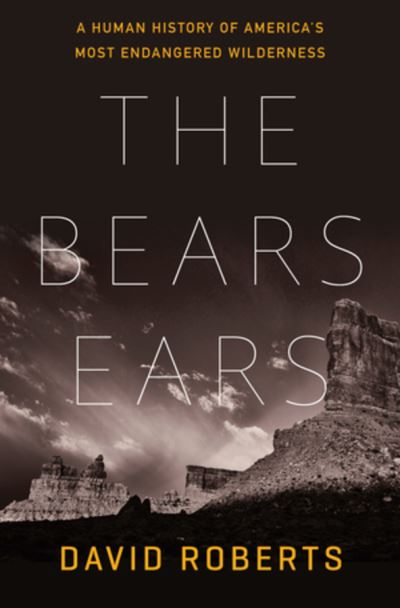 The Bears Ears: A Human History of America's Most Endangered Wilderness - David Roberts - Bøger - WW Norton & Co - 9781324004813 - 13. maj 2024