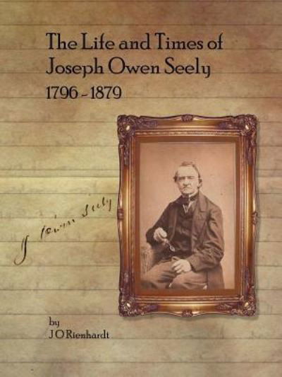 Cover for J O Rienhardt · The Life and Times of Joseph Owen Seely: 1796 - 1879 (Taschenbuch) (2016)