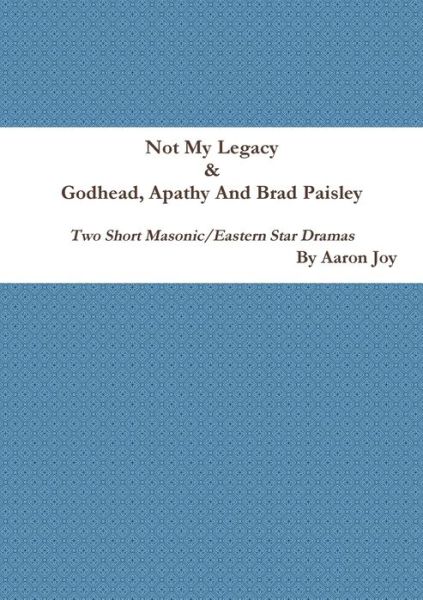 Not My Legacy & Godhead, Apathy And Brad Paisley - Aaron Joy - Books - lulu.com - 9781387375813 - December 30, 2017