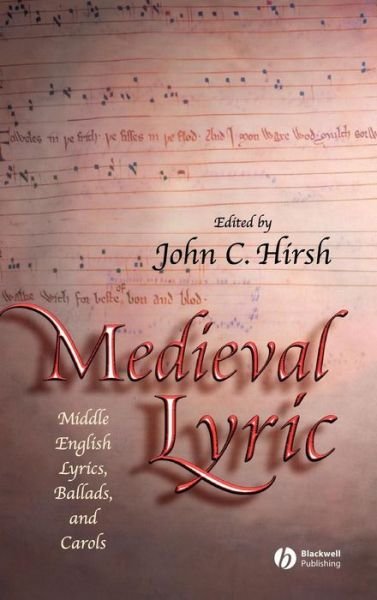 Medieval Lyric: Middle English Lyrics, Ballads, and Carols - JC Hirsh - Bøker - John Wiley and Sons Ltd - 9781405114813 - 11. august 2004