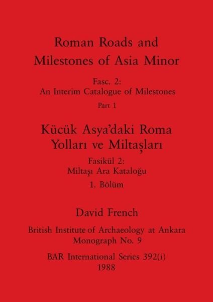 Cover for David French · Roman Roads and Milestones of Asia Minor, Part i / Kucuk Asya'daki Roma Yollari ve Miltaslari, Boelum i : 392 (Paperback Book) (1988)