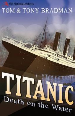 Titanic: Death on the Water - National Archives - Tom Bradman - Książki - Bloomsbury Publishing PLC - 9781408155813 - 29 marca 2012