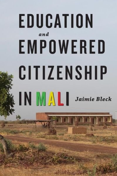 Cover for Bleck, Jaimie (Ford Family Assistant Professor of Political Science, University of Notre Dame) · Education and Empowered Citizenship in Mali (Paperback Bog) (2015)