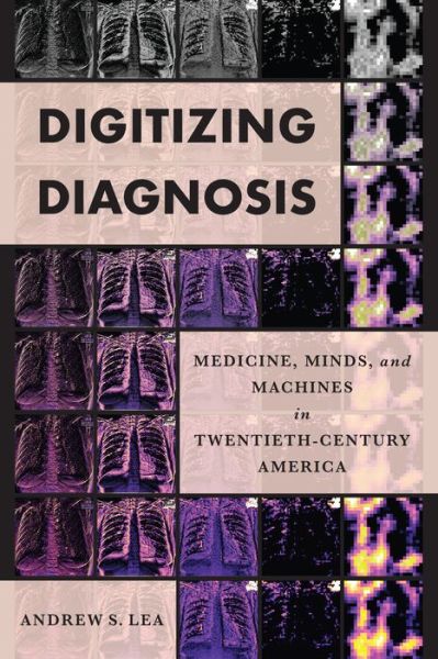 Cover for Lea, Andrew S. (Brigham and Women's Hospital) · Digitizing Diagnosis: Medicine, Minds, and Machines in Twentieth-Century America - Studies in Computing and Culture (Hardcover Book) (2023)