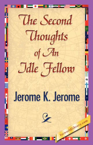 The Second Thoughts of an Idle Fellow - Jerome K. Jerome - Bøger - 1st World Library - Literary Society - 9781421839813 - 15. april 2007
