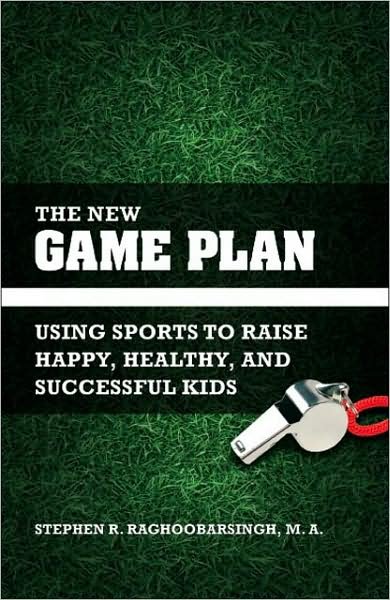 Stephen R. Raghoobarsingh · The New Game Plan: Using Sports to Raise Happy, Healthy, and Successful Kids (Paperback Book) (2007)