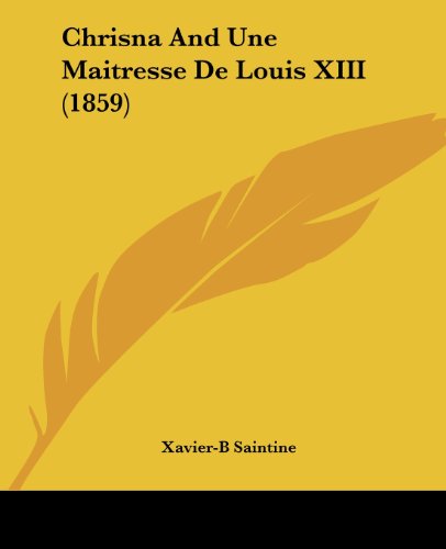 Cover for Xavier B. Saintine · Chrisna and Une Maitresse De Louis Xiii (1859) (Paperback Book) (2008)