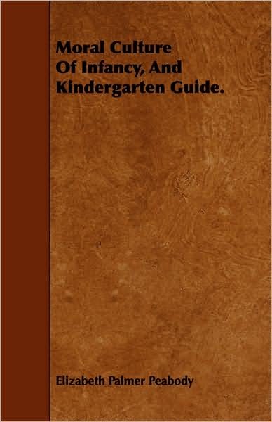 Cover for Peabody, Elizabeth Palmer, 1804-1894. [ · Moral Culture of Infancy, and Kindergarten Guide. (Taschenbuch) (2008)
