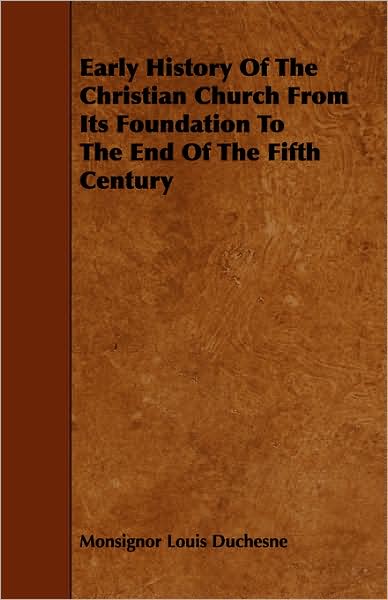 Cover for Monsignor Louis Duchesne · Early History of the Christian Church from Its Foundation to the End of the Fifth Century (Paperback Book) (2009)