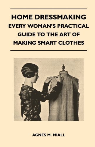 Home Dressmaking - Every Woman's Practical Guide to the Art of Making Smart Clothes - Agnes M. Miall - Bücher - Lodge Press - 9781447400813 - 15. April 2011