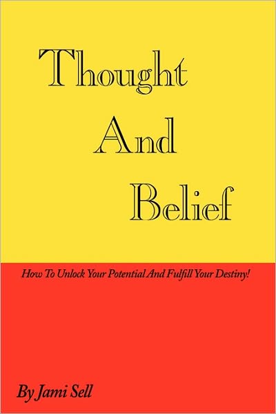 Cover for Jami Sell · Thought and Belief: How to Unlock Your Potential and Fulfill Your Destiny! (Paperback Book) (2010)