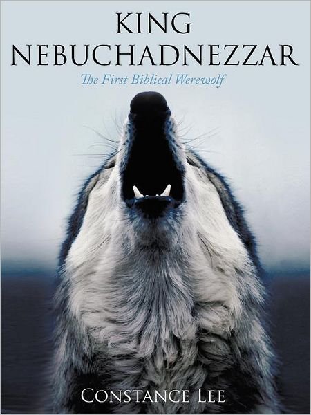 Cover for Constance Lee · King Nebuchadnezzar: the First Biblical Werewolf (Paperback Book) (2011)