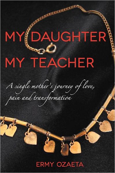 Cover for Ermy Ozaeta · My Daughter My Teacher: a Single Mother's Journey of Love, Pain and Transformation (Paperback Bog) (2011)