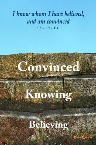 Believing, Knowing, Convinced - Dave Thomas - Books - lulu.com - 9781470985813 - March 19, 2012