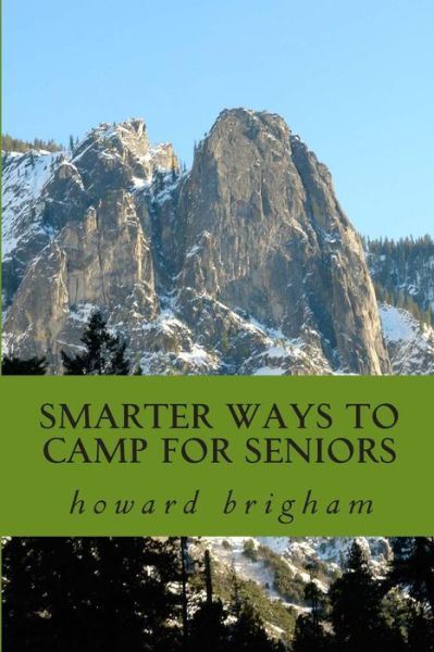 Howard L Brigham · Smarter Ways to Camp for Seniors: Smarter Ways to Camp for Seniors is a Book About How My Wife, and I Have Learned to Cope with Our Ageing Bodys, and (Paperback Book) (2013)