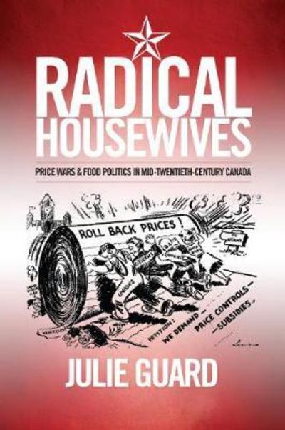 Cover for Julie Guard · Radical Housewives: Price Wars and Food Politics in Mid-Twentieth-Century Canada - Studies in Gender and History (Paperback Book) (2019)