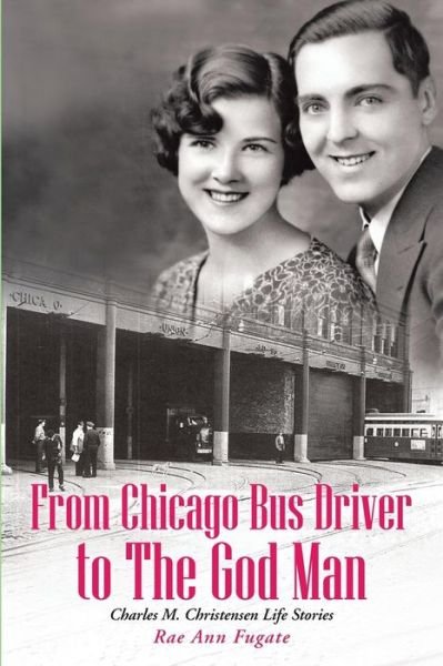 Cover for Rae Ann Fugate · From Chicago Bus Driver to the God Man: Charles M. Christensen Life Stories (Pocketbok) (2014)