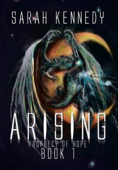 Cover for Sarah Kennedy · Arising: Prophecy of Hope Book 1 (Hardcover Book) (2014)