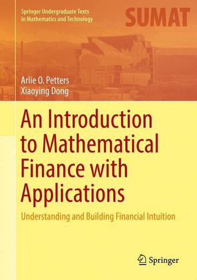 Cover for Arlie O. Petters · An Introduction to Mathematical Finance with Applications: Understanding and Building Financial Intuition - Springer Undergraduate Texts in Mathematics and Technology (Hardcover Book) [1st ed. 2016 edition] (2016)