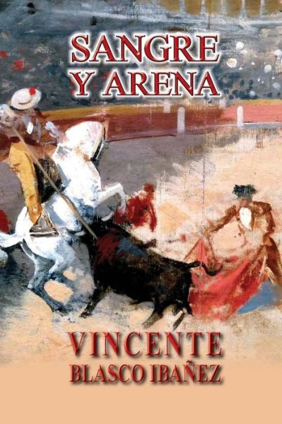 Sangre Y Arena - Vicente Blasco Ibanez - Books - Createspace - 9781494774813 - December 22, 2013