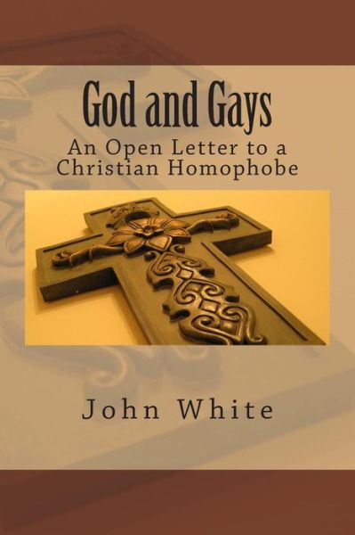 God and Gays: an Open Letter to a Christian Homophobe - John White - Kirjat - Createspace - 9781494972813 - lauantai 1. helmikuuta 2014