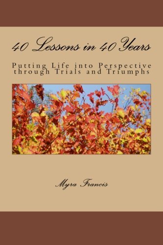 Cover for Myra Francis · 40 Lessons in 40 Years: Putting Life into Perspective Through Trials and Triumphs (Paperback Bog) [Lrg edition] (2014)