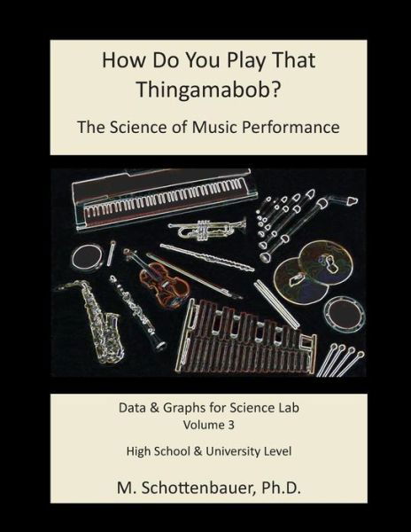 How Do You Play That Thingamabob? the Science of Music Performance: Volume 3: Data and Graphs for Science Lab - M Schottenbauer - Böcker - Createspace - 9781497405813 - 25 juni 2014