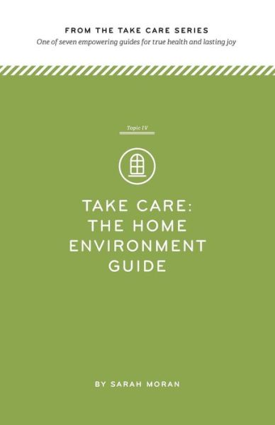 Cover for Sarah Moran · Take Care: the Home Environment Guide: One of Seven Empowering Guides for True Health and Lasting Joy (Volume 4) (Paperback Book) (2014)