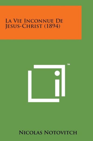 La Vie Inconnue De Jesus-christ (1894) - Nicolas Notovitch - Books - Literary Licensing, LLC - 9781498198813 - August 7, 2014