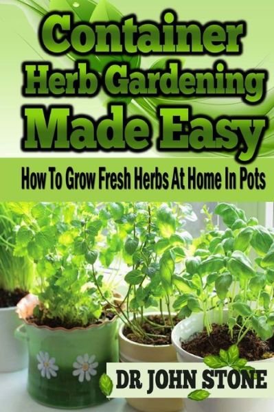Container Herb Gardening Made Easy - Stone - Książki - Createspace Independent Publishing Platf - 9781499159813 - 16 kwietnia 2014